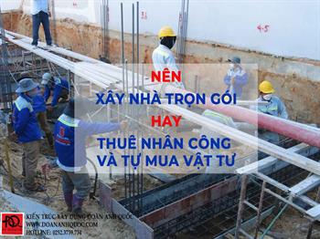 Công ty TNHH Kiến trúc Xây dựng Đoàn Anh Quốc - Nên xây nhà trọn gói Bình Thuận hay thuê nhân công và tự mua vật tư